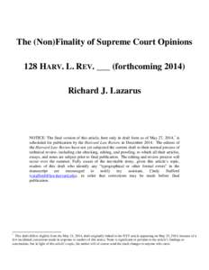 The (Non)Finality of Supreme Court Opinions 128 HARV. L. REV. ___ (forthcoming[removed]Richard J. Lazarus NOTICE: The final version of this article, here only in draft form as of May 27, 2014,* is scheduled for publication