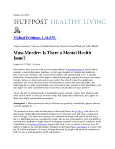 January 17, 2013  Michael Friedman, L.M.S.W. Adjunct Associate Professor, Columbia University Schools of Social Work and Public Health  Mass Murder: Is There a Mental Health