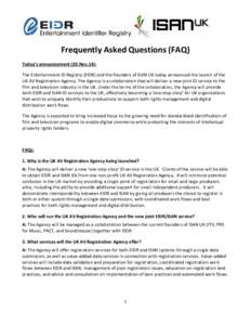 Frequently Asked Questions (FAQ) Today’s announcement (20.Nov.14): The Entertainment ID Registry (EIDR) and the founders of ISAN UK today announced the launch of the UK AV Registration Agency. The Agency is a collabora