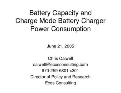 Battery Capacity and Charge Mode Battery Charger Power Consumption June 21, 2005 Chris Calwell [removed]