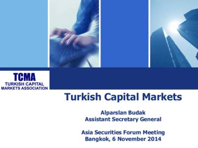 Turkish Capital Markets Alparslan Budak Assistant Secretary General Asia Securities Forum Meeting Bangkok, 6 November 2014