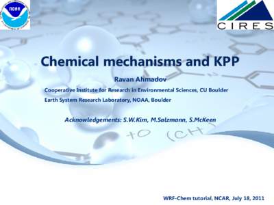 Chemical mechanisms and KPP Ravan Ahmadov Cooperative Institute for Research in Environmental Sciences, CU Boulder Earth System Research Laboratory, NOAA, Boulder  Acknowledgements: S.W.Kim, M.Salzmann, S.McKeen