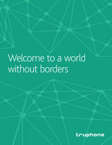 Welcome to a world without borders “Businesses of my size are often forgotten about by big companies. We don’t have huge IT departments and Truphone is like having a personal IT department.