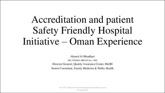 Accreditation and patient Safety Friendly Hospital Initiative – Oman Experience Ahmed Al-Mandhari MD, DTM&H, MRCGP (Int.), PhD