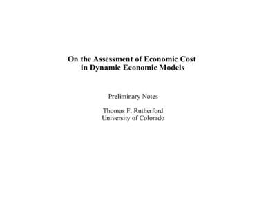 On the Assessment of Economic Cost in Dynamic Economic Models Preliminary Notes Thomas F. Rutherford University of Colorado