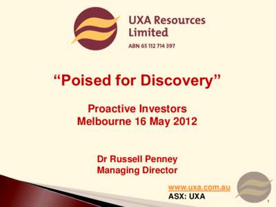 “Poised for Discovery” Proactive Investors Melbourne 16 May 2012 Dr Russell Penney Managing Director