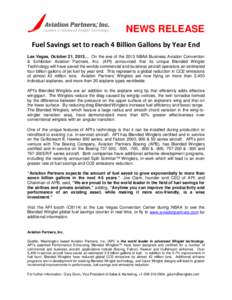 NEWS RELEASE Fuel Savings set to reach 4 Billion Gallons by Year End Las Vegas, October 21, 2013… On the eve of the 2013 NBAA Business Aviation Convention & Exhibition Aviation Partners, Inc. (API) announced that its u
