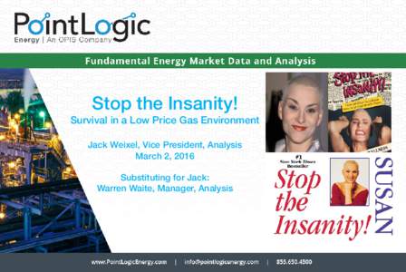 Stop the Insanity! Survival in a Low Price Gas Environment Jack Weixel, Vice President, Analysis March 2, 2016 Substituting for Jack: Warren Waite, Manager, Analysis