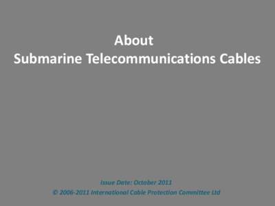 About Submarine Telecommunications Cables Title  Issue Date: October 2011