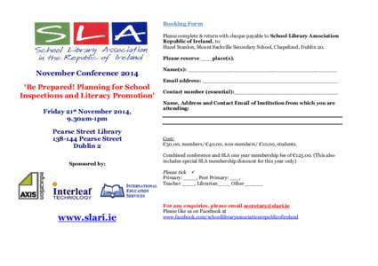 Booking Form Please complete & return with cheque payable to School Library Association Republic of Ireland, to: Hazel Scanlon, Mount Sackville Secondary School, Chapelizod, Dublin 20. Please reserve ___ place(s).