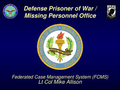 Defense Prisoner of War / Missing Personnel Office Federated Case Management System (FCMS)  Lt Col Mike Allison