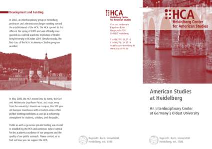 Development and Funding In 2002, an interdisciplinary group of Heidelberg professors and administrators began working toward the establishment of the HCA. The HCA opened its ﬁrst ofﬁce in the spring of 2003 and was o