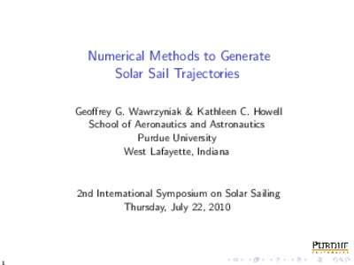 Numerical Methods to Generate Solar Sail Trajectories Geoffrey G. Wawrzyniak & Kathleen C. Howell School of Aeronautics and Astronautics Purdue University West Lafayette, Indiana
