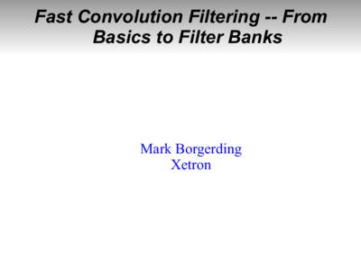 Fast Convolution Filtering -- From Basics to Filter Banks Mark Borgerding Xetron