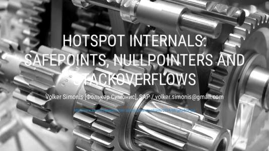 HOTSPOT INTERNALS: SAFEPOINTS, NULLPOINTERS AND STACKOVERFLOWS Volker Simonis [Фолькер Симонис], SAP /  http://www.sunstategearbox.com.au/wp-content/uploadsgearbox.jpg