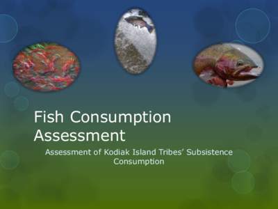 Fish Consumption Assessment Assessment of Kodiak Island Tribes’ Subsistence Consumption  Project Summary