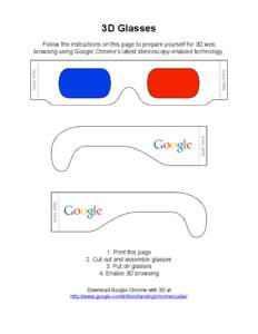 3D Glasses Follow the instructions on this page to prepare yourself for 3D web browsing using Google Chrome’s latest stereoscopy-enabled technology. 1. Print this page 2. Cut out and assemble glasses