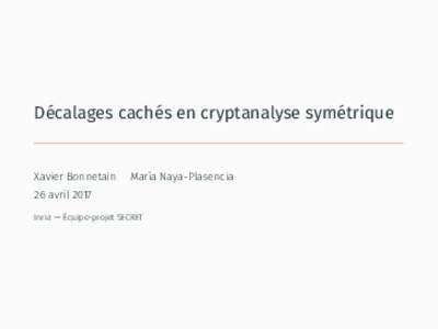 Décalages cachés en cryptanalyse symétrique  Xavier Bonnetain María Naya-Plasencia