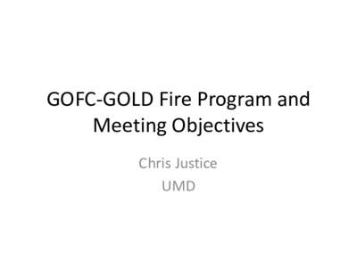 GOFC-GOLD Fire Program and Meeting Objectives Chris Justice UMD  Program Origins 1.