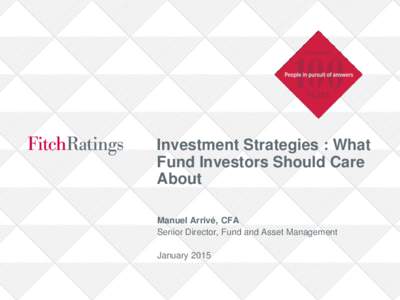 Investment Strategies : What Fund Investors Should Care About Manuel Arrivé, CFA Senior Director, Fund and Asset Management January 2015
