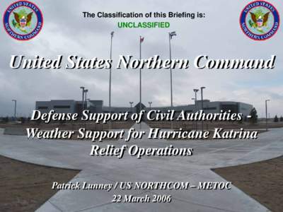 The Classification of this Briefing is: UNCLASSIFIED United States Northern Command Defense Support of Civil Authorities Weather Support for Hurricane Katrina Relief Operations