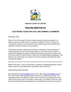 NUNAVUT COURT OF JUSTICE  PRACTICE DIRECTIVE #18 ELECTRONIC FILING FOR CIVIL AND CRIMINAL CHAMBERS Explanatory Note: Rules of Court that require the filing of original documents add unnecessarily to a