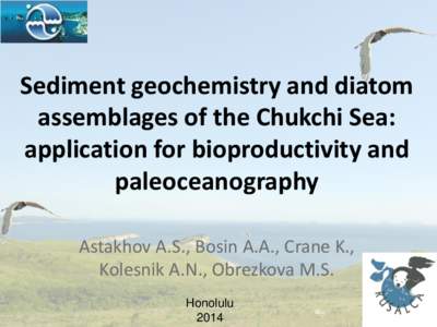 Sediment geochemistry and diatom assemblages of the Chukchi Sea: application for bioproductivity and paleoceanography Astakhov A.S., Bosin A.A., Crane K., Kolesnik A.N., Obrezkova M.S.