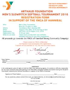 ARTHAUD FOUNDATION MEN’S SLOWPITCH SOFTBALL TOURNAMENT 2016 REGISTRATION FORM IN SUPPORT OF THE YMCA OF HANNIBAL Who: