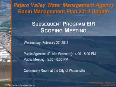 Pajaro Valley Water Management Agency Basin Management Plan 2012 Update SUBSEQUENT PROGRAM EIR SCOPING MEETING Wednesday, February 27, 2013