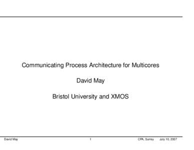 Communicating Process Architecture for Multicores David May Bristol University and XMOS David May