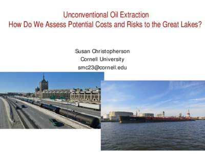 Unconventional Oil Extraction How Do We Assess Potential Costs and Risks to the Great Lakes? Susan Christopherson Cornell University 
