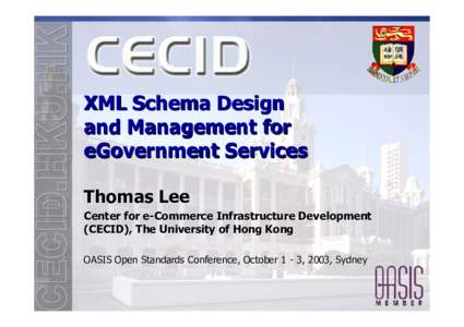 XML Schema Design and Management for eGovernment Services Thomas Lee Center for e-Commerce Infrastructure Development (CECID), The University of Hong Kong