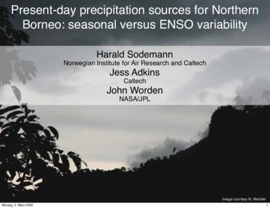 Present-day precipitation sources for Northern Borneo: seasonal versus ENSO variability Harald Sodemann Norwegian Institute for Air Research and Caltech  Jess Adkins