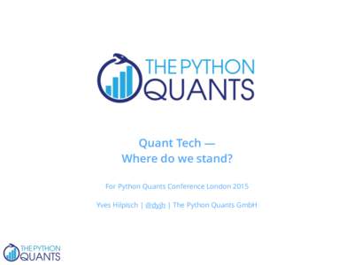 Quant Tech — Where do we stand? For Python Quants Conference London 2015 Yves Hilpisch | @dyjh | The Python Quants GmbH  Big Data Hype