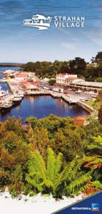 STRAHAN VILLAGE The fishing port of Strahan is set on a quiet bay of Macquarie Harbour on Tasmania’s historic and spectacular West Coast. The waterfront village is the gateway to the magnificent Gordon River