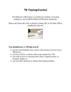 TB Testing/Control Free Mantoux (TB) testing is available for residents, Township employees, and Lyndhurst Board of Education employees. Please call Alison Roa, RN, or Kristin Collette, RN, atto schedule th