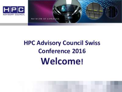 HPC Advisory Council Swiss Conference 2016 Welcome!  Welcome!