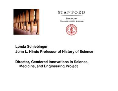 Londa Schiebinger John L. Hinds Professor of History of Science Director, Gendered Innovations in Science, Medicine, and Engineering Project  Three Policy Approaches