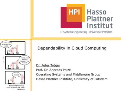 Dependability in Cloud Computing  Dr. Peter Tröger Prof. Dr. Andreas Polze Operating Systems and Middleware Group Hasso Plattner Institute, University of Potsdam