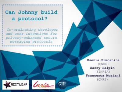 Can Johnny build  a protocol?   Co­ordinating developer  and user intentions for privacy­enhanced secure  messaging protocols