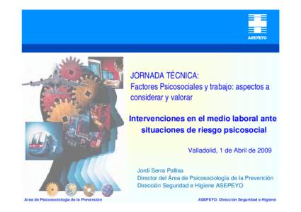 JORNADA TÉCNICA: Factores Psicosociales y trabajo: aspectos a considerar y valorar Intervenciones en el medio laboral ante situaciones de riesgo psicosocial Valladolid, 1 de Abril de 2009