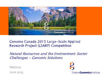 Genome Canada 2015 Large-Scale Applied Research Project (LSARP) Competition Natural Resources and the Environment: Sector Challenges - Genomic Solutions Webinar