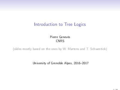 Introduction to Tree Logics Pierre Genevès CNRS (slides mostly based on the ones by W. Martens and T. Schwentick)  University of Grenoble Alpes, 2016–2017