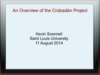 An Overview of the Crúbadán Project  Kevin Scannell Saint Louis University 11 August 2014