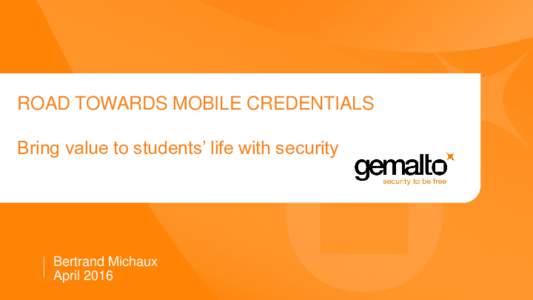 ROAD TOWARDS MOBILE CREDENTIALS Bring value to students’ life with security Bertrand Michaux April 2016