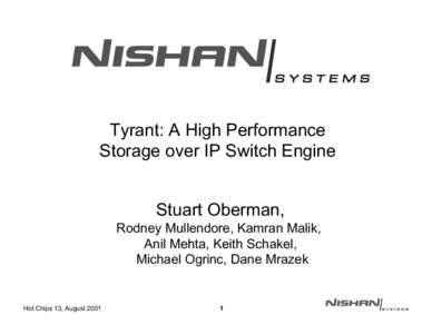Tyrant: A High Performance Storage over IP Switch Engine Stuart Oberman, Rodney Mullendore, Kamran Malik, Anil Mehta, Keith Schakel, Michael Ogrinc, Dane Mrazek