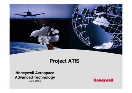 Project ATIS Honeywell Aerospace Advanced Technology June 2014  Project Overview