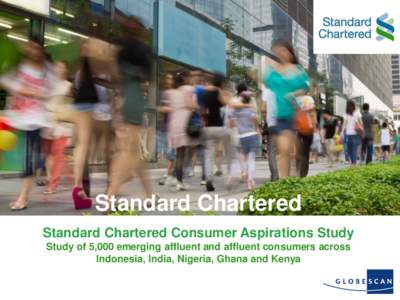 Standard Chartered Standard Chartered Consumer Aspirations Study Study of 5,000 emerging affluent and affluent consumers across Indonesia, India, Nigeria, Ghana and Kenya  The rise of the Asian and African consumer