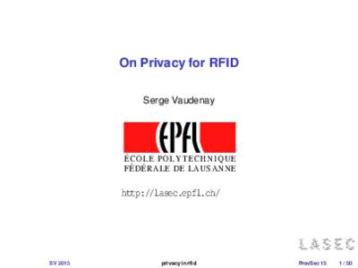 On Privacy for RFID Serge Vaudenay ÉCOLE POLYTECHNIQUE FÉDÉRALE DE LAUSANNE