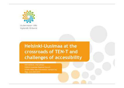 Helsinki-Uusimaa at the crossroads of TEN-T and challenges of accessibility Olli Keinänen, chief adviser Helsinki-Uusimaa Regional Council CPMR, Baltic Sea Commission, transport wg